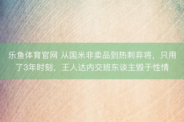 乐鱼体育官网 从国米非卖品到热刺弃将，只用了3年时刻，王人达内交班东谈主毁于性情